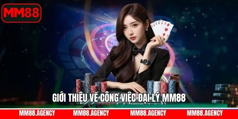 Tổng quan nội dung liên quan đến công việc đại lý MM88 Tổng quan nội dung liên quan đến công việc đại lý MM88