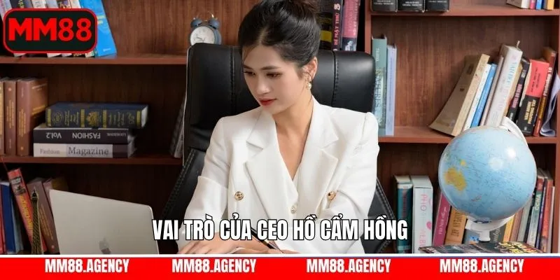 Vai trò của CEO Hồ Cẩm Hồng khi xây dựng MM88 Vai trò của CEO Hồ Cẩm Hồng khi xây dựng MM88